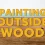 Best Way to Try Painting Outside Wood for Fresh Style