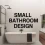 How We Transform Small Bathroom Design on a Budget